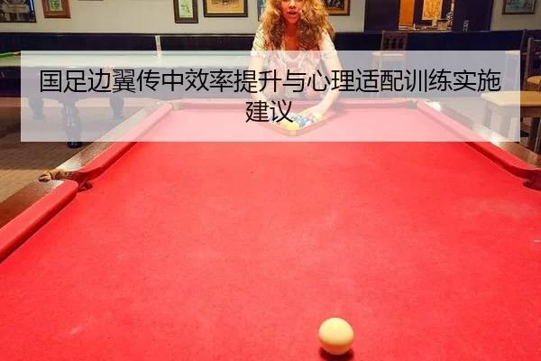 国足边翼传中效率提升与心理适配训练实施建议